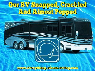 Our RV Snapped, Crackled And Almost Popped Our RV Snapped, Crackled And Almost Popped