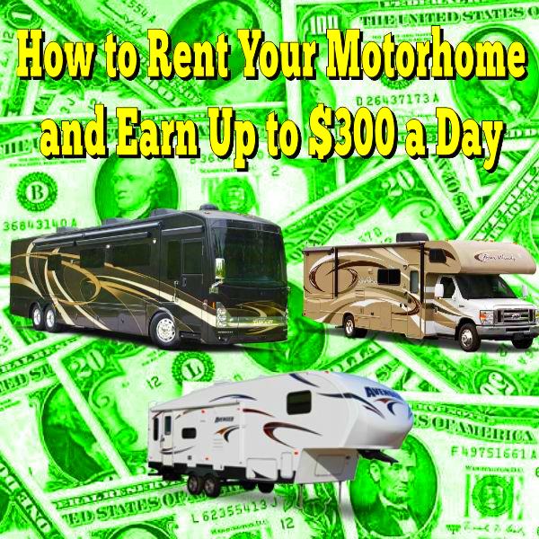 How to Rent Your Motorhome and Earn Up to $300 a Day How to Rent Your Motorhome and Earn Up to $300 a Day