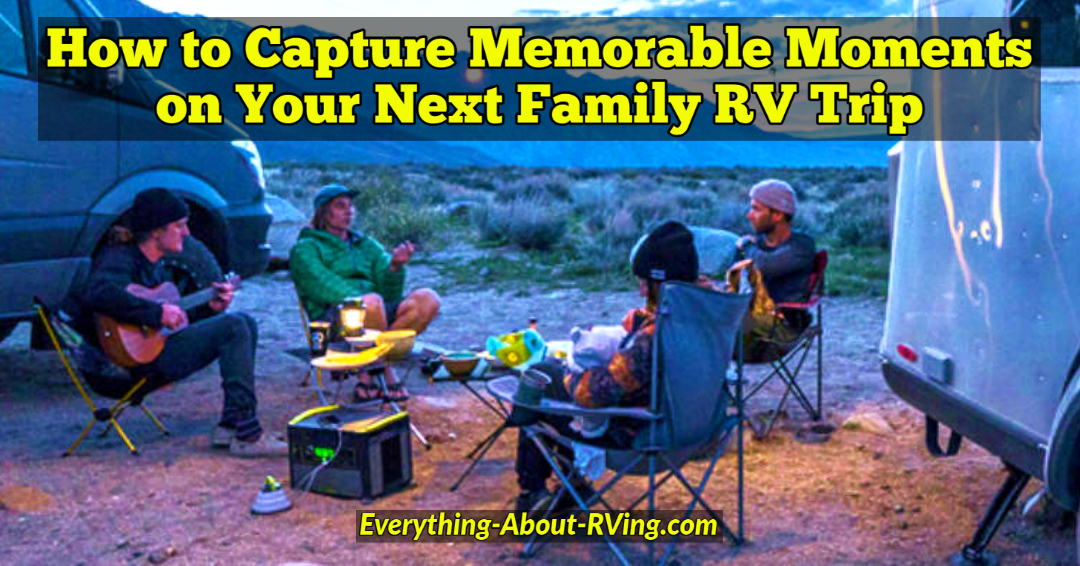 How to Capture Memorable Moments on Your Next Family RV Trip