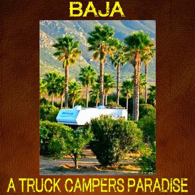 BAJA, A Truck Camper Paradise