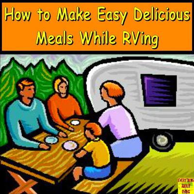 How to Make Easy Delicious Meals While RVing