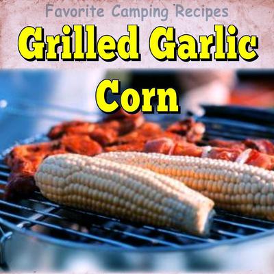 Grilled Garlic Corn