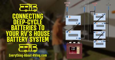 CONNECTING DEEP-CYCLE BATTERIES TO YOUR RV’S HOUSE BATTERY SYSTEM