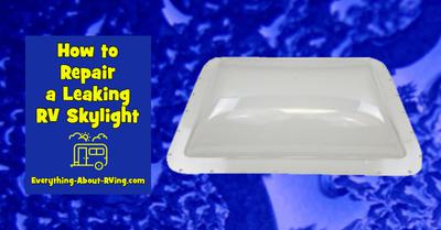 How to Repair a Leaking RV Skylight