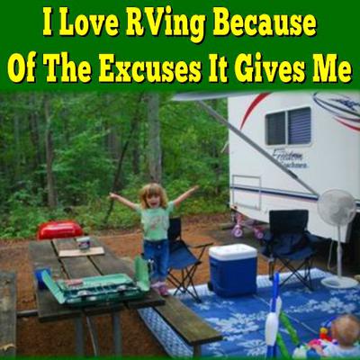 I Love RVing Because Of The Excuses It Gives Me
