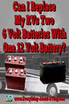 Can I Replace My RVs Two 6 Volt Batteries With One 12 Volt Battery?