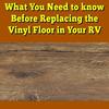 What You Need to Know Before Replacing the Vinyl Floor in Your RV