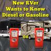 New RVer Needs to Know Diesel or Gasoline