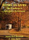 Retire to an RV—The Roadmap to Affordable Retirement Living by Jaimie Hall Bruzenak and Alice Zyetz