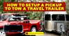 How to Setup a Pickup to Tow a Travel Trailer