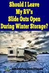 Should I Leave My RV's Slide Outs Open  During Winter Storage?