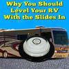 Why You Should Level Your RV With the Slides In