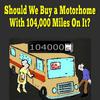Should We Buy a Motorhome With 104,000 Miles On It?