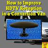 How to improve the HDTV Reception in a Conversion Van