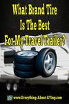 What Brand Tire Is The Best For My Travel Trailer?