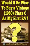 Would It Be Wise To Buy a Vintage (1980) Class C As My First RV?
